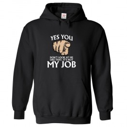 Yes You Don't Look At Me Like That, It's Not My Job Unisex Kids and Adults Pullover Hoodie								 									 									
